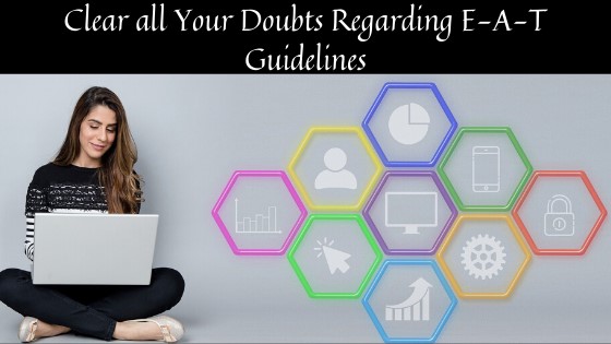 Clear all Your Doubts Regarding E-A-T SEO Guidelines