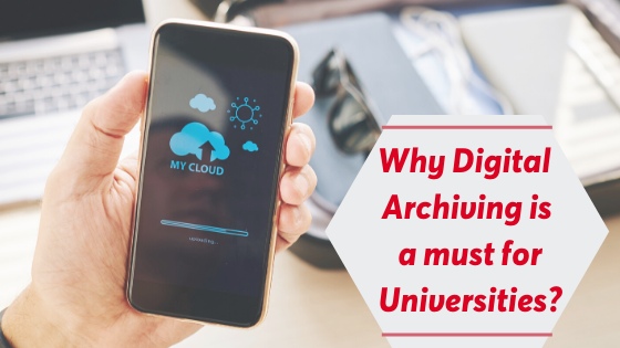 Digital Archiving is a must for Universities. Here’s Why